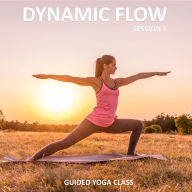 Dynamic Flow Session 1: An Easy to Follow Guided Yoga Class