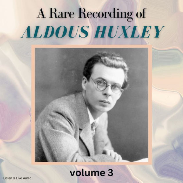A Rare Recording of Aldous Huxley Volume 3 by Aldous Huxley