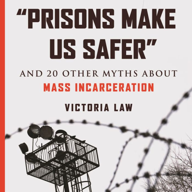 “prisons Make Us Safer” And 20 Other Myths About Mass Incarceration By Victoria Law Melissa 6676