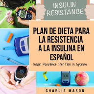 Plan De Dieta Para La Resistencia A La Insulina En Español/Insulin Resistance Diet Plan in Spanish: Guía sobre cómo acabar con la diabetes (Spanish Edition)