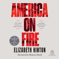 America on Fire: The Untold History of Police Violence and Black Rebellion Since the 1960s