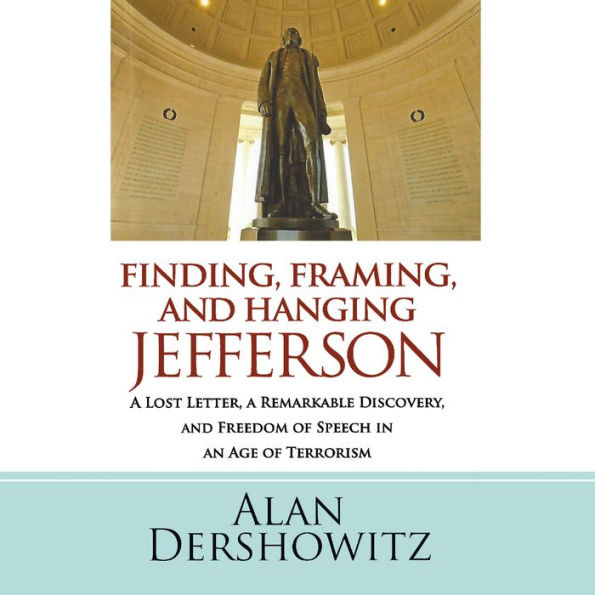 Finding, Framing, and Hanging Jefferson: A Lost Letter, a Remarkable Discovery, and Freedom of Speech in an Age of Terrorism