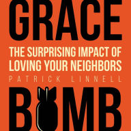 Grace Bomb: The Surprising Impact of Loving Your Neighbors