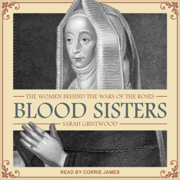 Blood Sisters: The Women Behind the Wars of the Roses