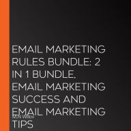 Email Marketing Rules Bundle: 2 in 1 Bundle, Email Marketing Success and Email Marketing Tips