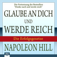 Glaube an dich und werde reich: Die Fortsetzung des Bestsellers ¿Denke nach und werde reich“