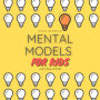 Mental Models for Kids: Learn how to think! (Abridged)
