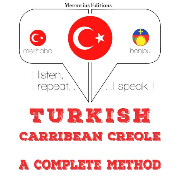 Türkçe - Karayip Kreolü: eksiksiz bir yöntem: I listen, I repeat, I speak : language learning course