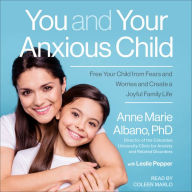 You and Your Anxious Child: Free Your Child from Fears and Worries and Create a Joyful Family Life