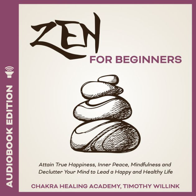 Zen for Beginners Attain True Happiness, Inner Peace, Mindfulness and