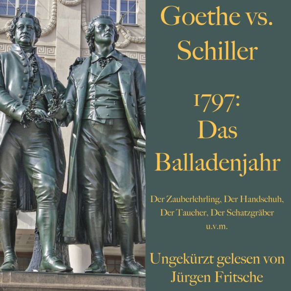 Goethe vs. Schiller: 1797 - Das Balladenjahr: Der Zauberlehrling, Der Handschuh, Der Taucher, Der Schatzgräber u.v.m.