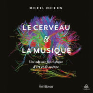 Le cerveau et la musique: Une odyssée fantastique d'art et de science