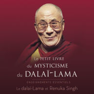 Le petit livre du mysticisme du dalaï-lama: Enseignements essentiels, Le: Enseignements essentiels