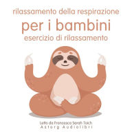 Rilassamento della respirazione per i bambini: Esercizio di rilassamento: L'essenziale del rilassamento