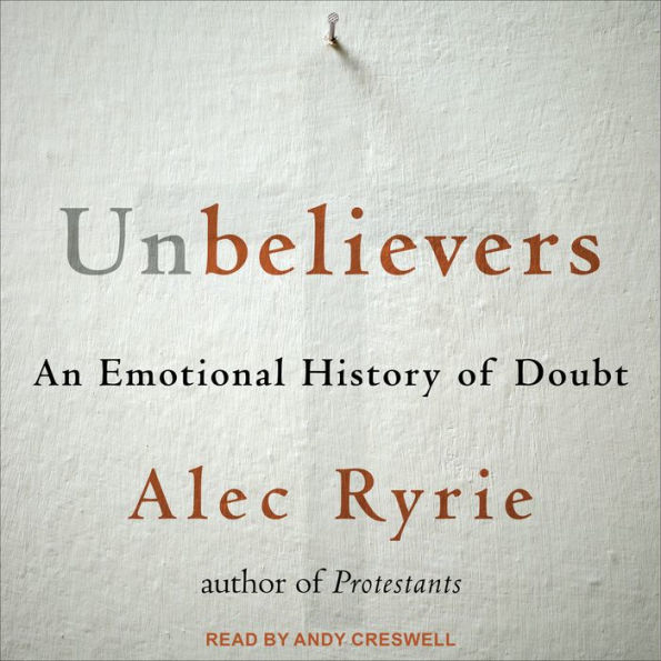 Unbelievers: An Emotional History of Doubt