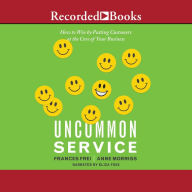 Uncommon Service: How to Win by Putting Customers at the Core of Your Business