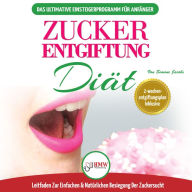 Zucker-Entgiftung: Der Ultimative Anfänger-diätführer Mit Rezepten Zur Lösung Und Zucker-Entgiftung Ihres Körpers & Schnell Und Natürlich Die Zuckersucht Schlagen (Sugar Detox German Book)