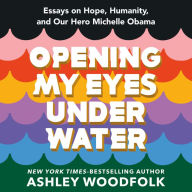 Opening My Eyes Underwater: Essays on Hope, Humanity, and Our Hero Michelle Obama