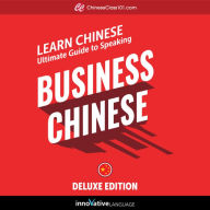 Learn Chinese: Ultimate Guide to Speaking Business Chinese for Beginners: Deluxe Edition