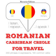 Român¿ - Carribean Creole: Pentru c¿l¿torie: I listen, I repeat, I speak : language learning course