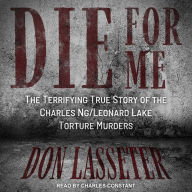 Die for Me: The Terrifying True Story of the Charles Ng/Leonard Lake Torture Murders