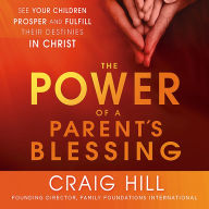 The Power of a Parent's Blessing: See Your Children Prosper and Fulfill Their Dreams in Christ