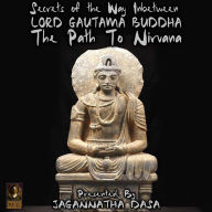 Secrets of the Way Inbetween: Lord Gautama Buddha, The Path to Nirvana