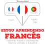 Estou aprendendo francês: Ouça, repita, fale: método de aprendizagem de línguas