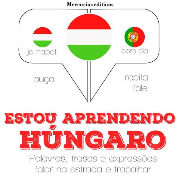 Estou aprendendo húngaro: Ouça, repita, fale: método de aprendizagem de línguas