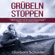 Grübeln stoppen: So gelingt es dir deine Gedanken zu kontrollieren und zu innerer Ruhe zu gelangen. Lerne wie negative Gedankenschleifen entstehen und wie du sie lösen kannst