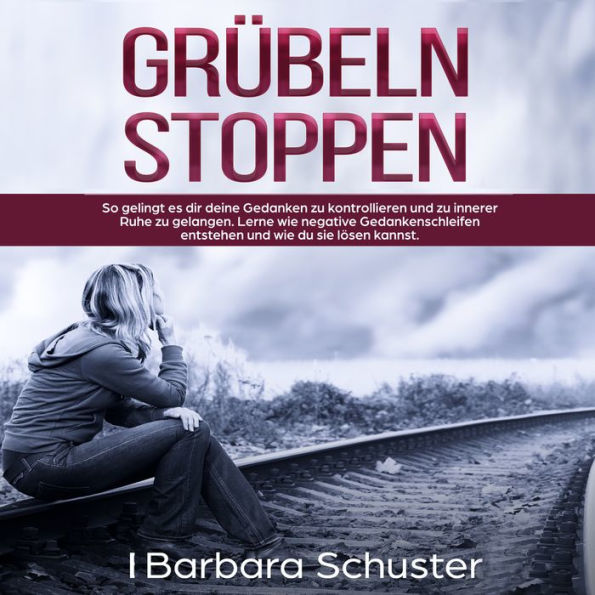 Grübeln stoppen: So gelingt es dir deine Gedanken zu kontrollieren und zu innerer Ruhe zu gelangen. Lerne wie negative Gedankenschleifen entstehen und wie du sie lösen kannst