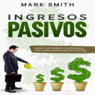 Ingresos Pasivos: Pasos y Estrategias Comprobadas para Ganar Dinero Mientras Duerme