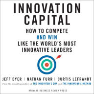 Innovation Capital: How to Compete - and Win - Like the World's Most Innovative Leaders