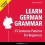 Learn German Grammar: 25 Sentence Patterns for Beginners: Extended Version
