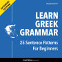 Learn Greek Grammar: 25 Sentence Patterns for Beginners: Extended Version