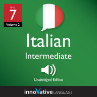 Learn Italian - Level 7: Intermediate Italian: Volume 2: Lessons 1-25