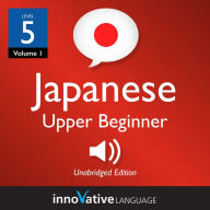 Learn Japanese - Level 5: Upper Beginner Japanese: Volume 1: Lessons 1-25