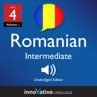 Learn Romanian - Level 4: Intermediate Romanian: Volume 1, Lessons 1-25