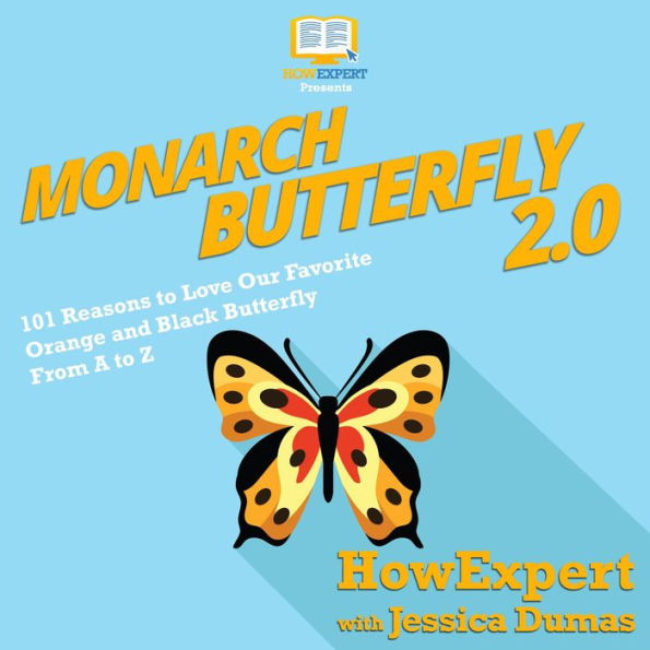 Monarch Butterfly 2.0: 101 Reasons to Love Our Favorite Orange and Black Butterfly A to Z