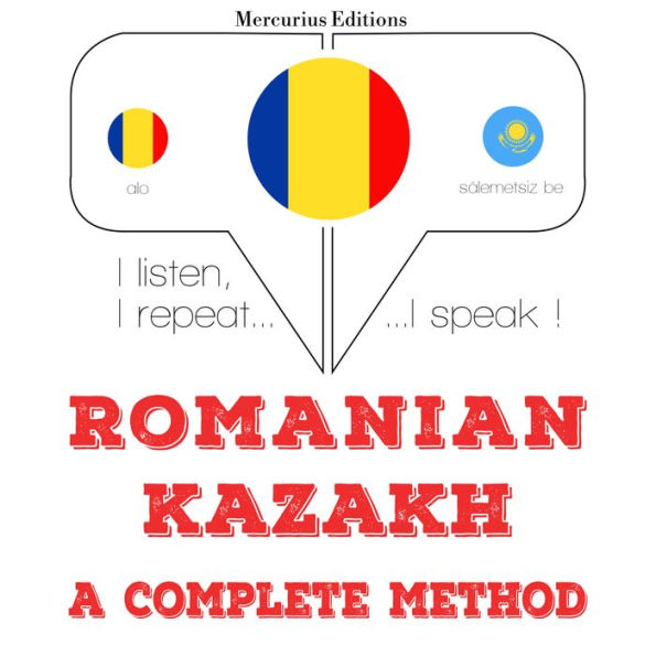 Român¿ - kazah¿: o metod¿ complet¿: I listen, I repeat, I speak : language learning course