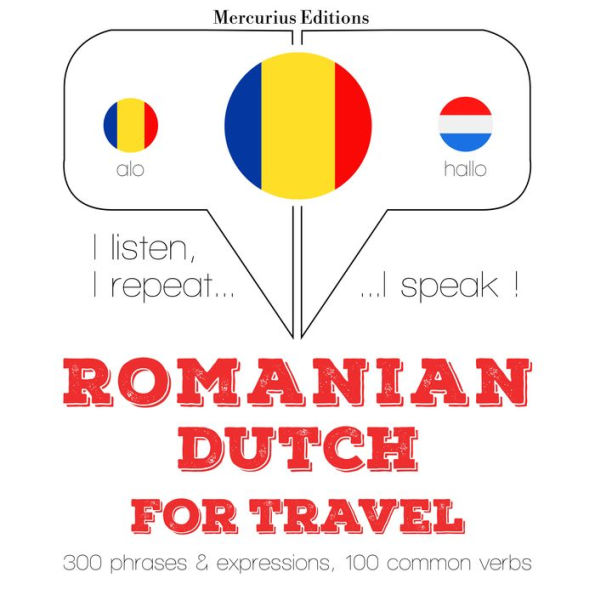 Român¿ - olandez¿: Pentru c¿l¿torie: I listen, I repeat, I speak : language learning course