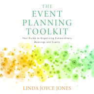The Event Planning Toolkit: Your Guide to Organizing Extraordinary Meetings and Events