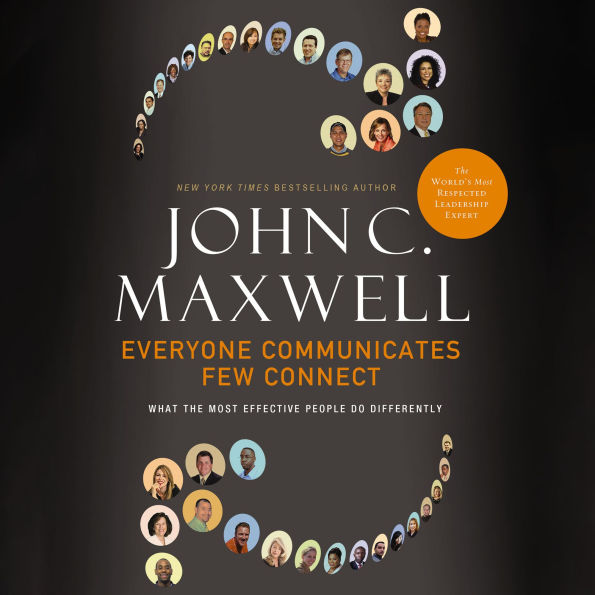 Everyone Communicates, Few Connect: What the Most Effective People Do Differently