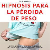 HIPNOSIS PARA LA PÉRDIDA DE PESO: La última guía para las mujeres que ayuda a perder peso con hipnosis, afirmaciones positivas y meditación