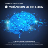 HYPNOSE-Hörbuch: Verändern Sie Ihr Gehirn, verändern Sie Ihr Leben!: Das revolutionäre Hypnose-Bundle zur Überwindung von Angstzuständen, Depressionen, Obsessivität, mangelndem Fokus, Wut und Gedächtnisproblemen