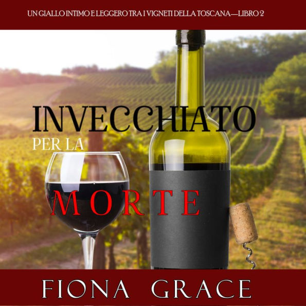 Invecchiato per la Morte (Un Giallo Intimo tra i Vigneti della Toscana-Libro 2)