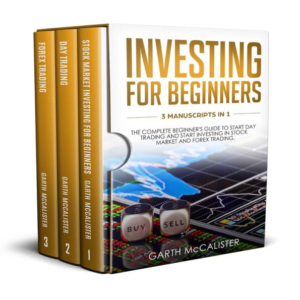 Investing For Beginners: 3 Manuscripts in 1 -The Complete Beginner's Guide to Start Day Trading And Start Investing In Stock Market And Forex Trading