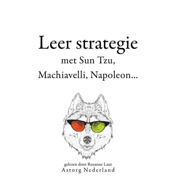 Leer strategie met Sun Tzu, Machiavelli, Napoleon...: Verzameling van de mooiste citaten