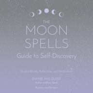 The Moon Spells Guide to Self-Discovery: Guided Rituals, Reflections, and Meditations