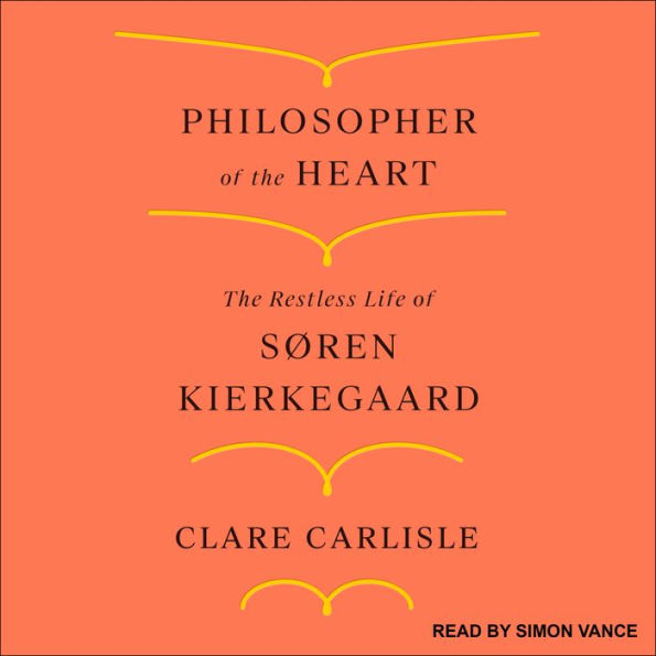 Philosopher of the Heart: The Restless Life of Søren Kierkegaard